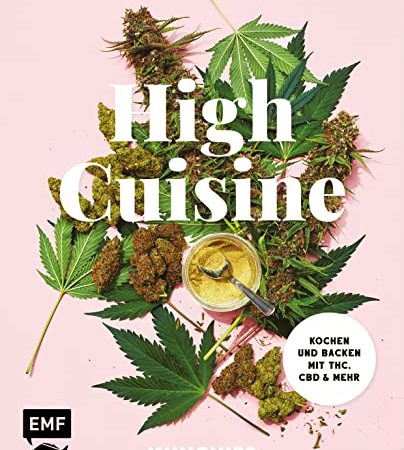 High Cuisine – Cannabis kann was! Kochen & Backen mit THC, CBD und mehr: 60 Rezepte mit allen Grundlagen zu Zubereitung, Pflanzenkunde und Dosierungsempfehlung