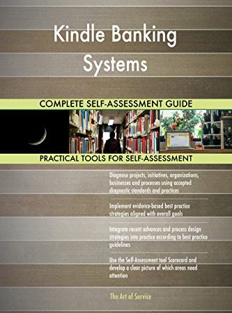 Kindle Banking Systems All-Inclusive Self-Assessment - More than 720 Success Criteria, Instant Visual Insights, Comprehensive Spreadsheet Dashboard, Auto-Prioritized for Quick Results