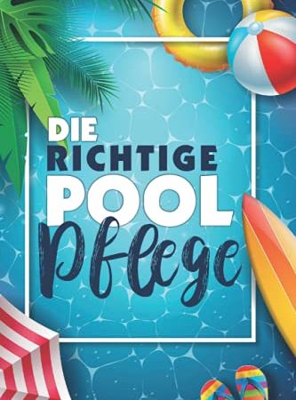 Die richtige Pool Pflege: Mit übersichtlichen Checklisten und wertvollen Tipps! - 120 Seiten