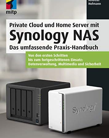 Private Cloud und Home Server mit Synology NAS: Das umfassende Praxis-Handbuch: Das umfassende Praxis-Handbuch.Von den ersten Schritten bis zum ... ... Datenverwaltung, Multimedia und Sicherheit