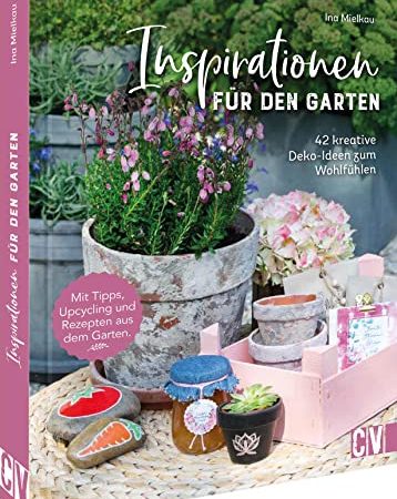 Garten DIY: Inspirationen für den Garten. 42 kreative Deko-Ideen zum Wohlfühlen: Projekte im und um den eigenen Garten.