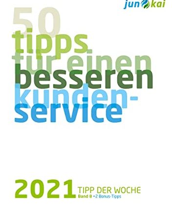 50 TIPPS FÜR EINEN BESSEREN KUNDENSERVICE - BAND 8: Die „Tipps der Woche“ von den Beratern der junokai GmbH