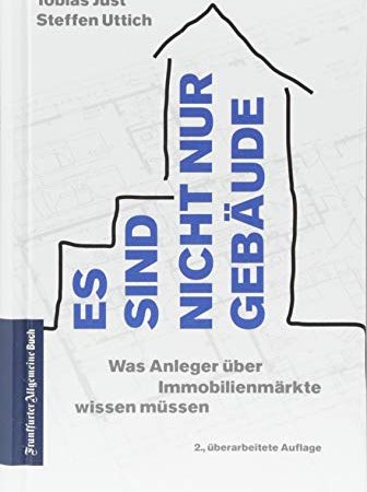 Es sind nicht nur Gebäude: Was Anleger über Immobilienmärkte wissen müssen: Mieten oder kaufen- Lohnen sich Immobilien als Kapitalanlage? Der Immobilienratgeber für Privatanleger und Laien